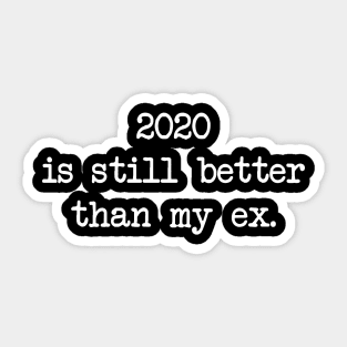 2020 IS STILL BETTER THAN MY EX Sticker